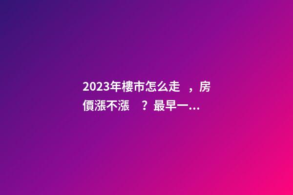 2023年樓市怎么走，房價漲不漲？最早一份機構(gòu)預(yù)測出爐